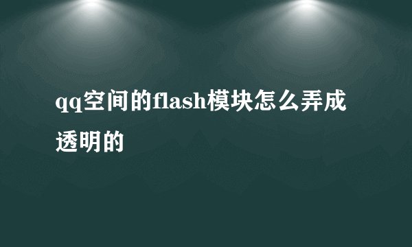 qq空间的flash模块怎么弄成透明的