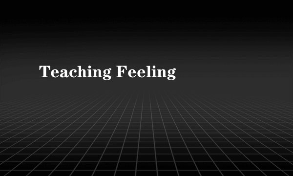 Teaching Feeling