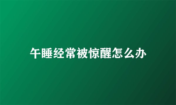 午睡经常被惊醒怎么办