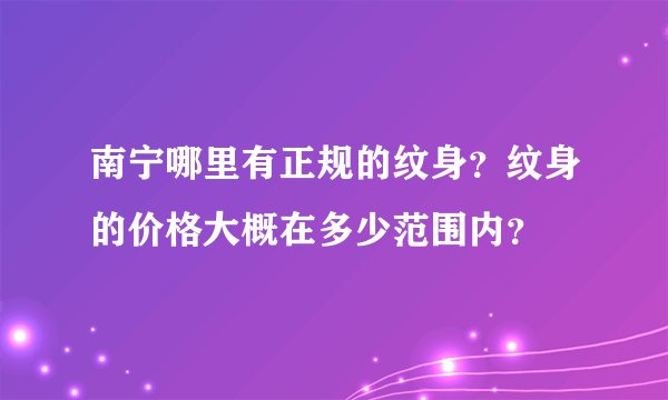南宁哪里有正规的纹身？纹身的价格大概在多少范围内？