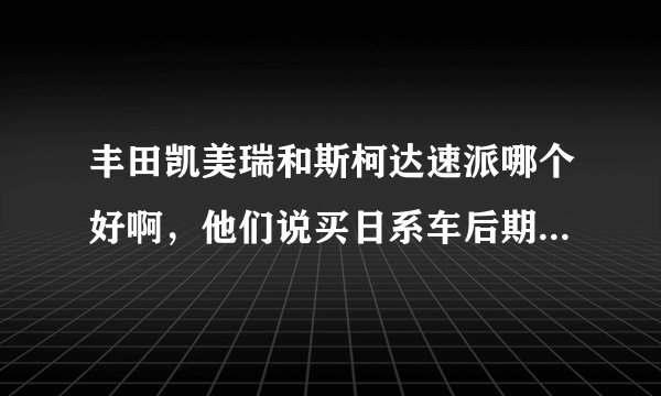 丰田凯美瑞和斯柯达速派哪个好啊，他们说买日系车后期毛病少，大众的dsg问题整疯你，可是感觉丰田不如