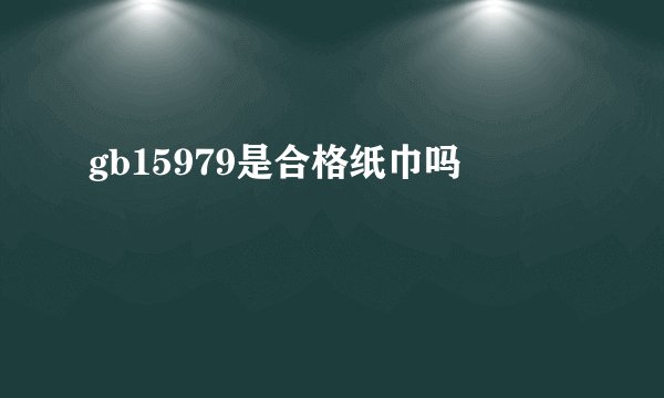 gb15979是合格纸巾吗