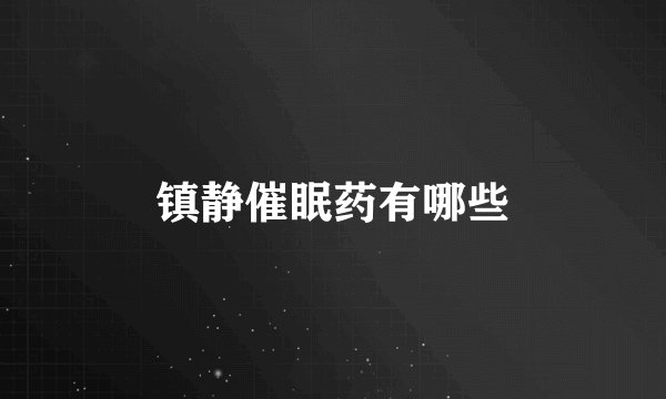 镇静催眠药有哪些