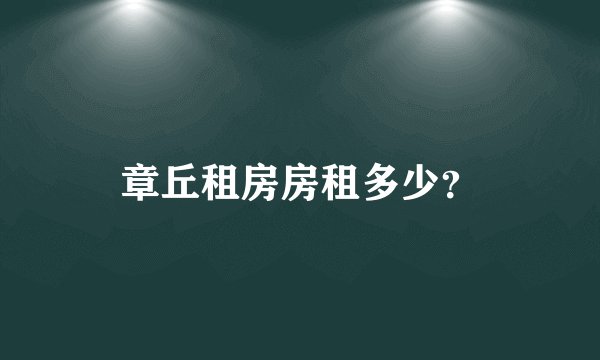 章丘租房房租多少？