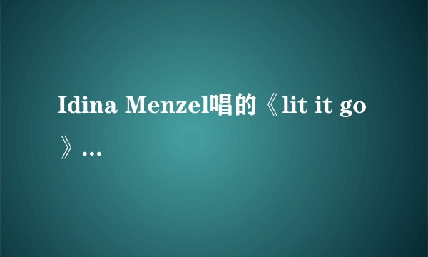 Idina Menzel唱的《lit it go》和Demi Lovato的哪个是原版？
