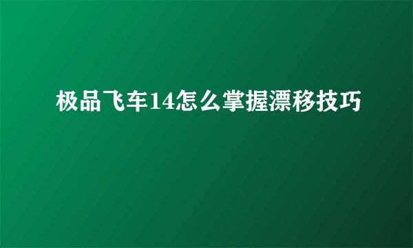 极品飞车14怎么掌握漂移技巧