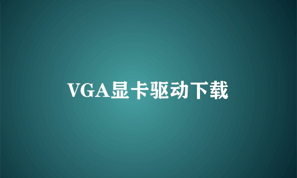 VGA显卡驱动下载