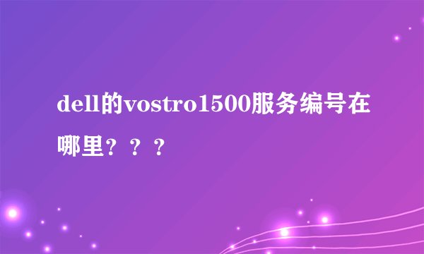 dell的vostro1500服务编号在哪里？？？