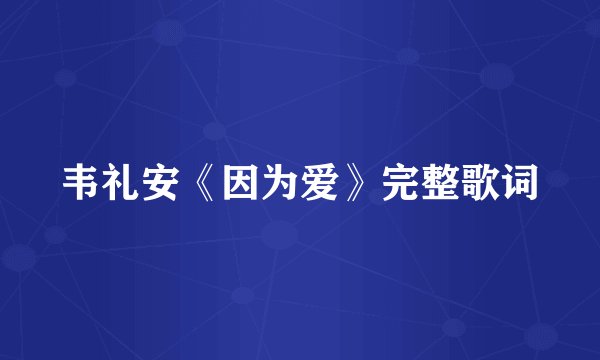 韦礼安《因为爱》完整歌词