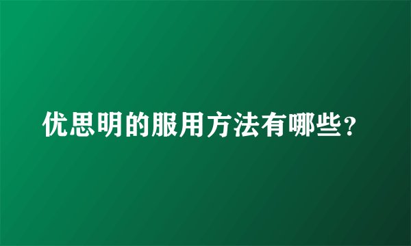 优思明的服用方法有哪些？