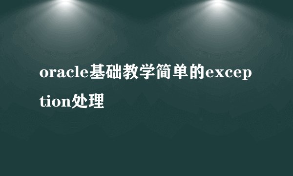 oracle基础教学简单的exception处理