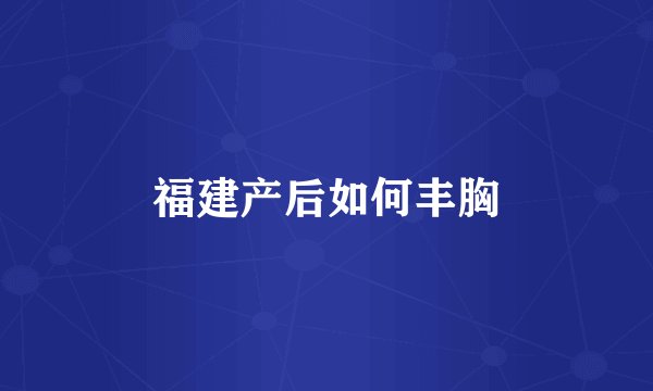 福建产后如何丰胸