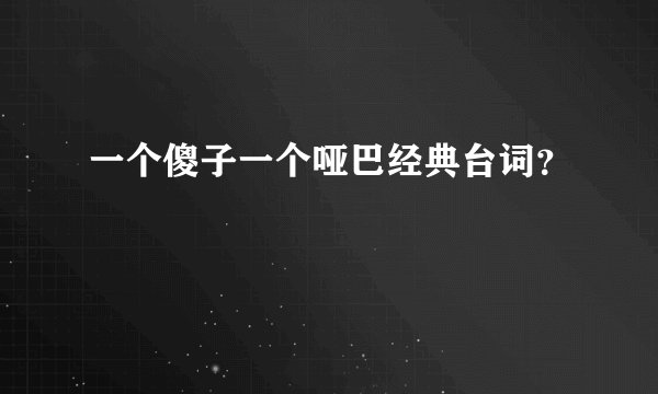 一个傻子一个哑巴经典台词？