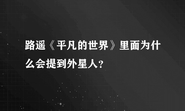 路遥《平凡的世界》里面为什么会提到外星人？