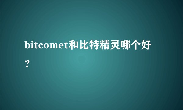 bitcomet和比特精灵哪个好？