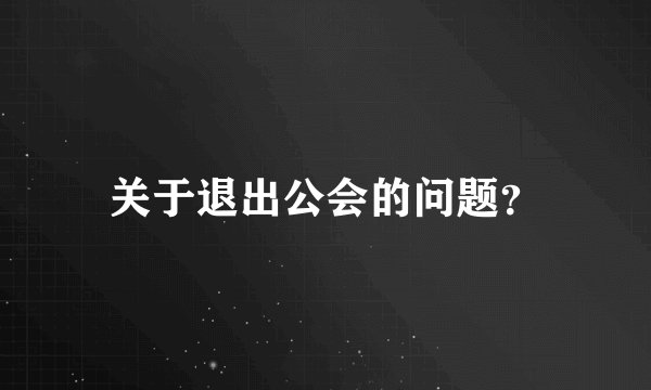 关于退出公会的问题？