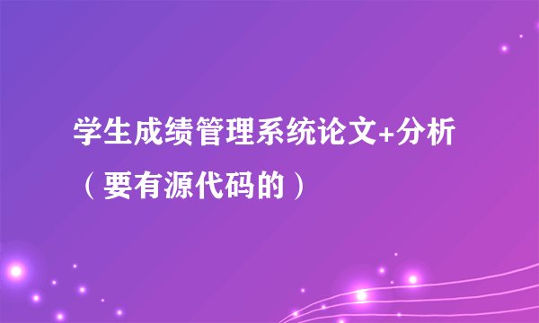 学生成绩管理系统论文+分析（要有源代码的）