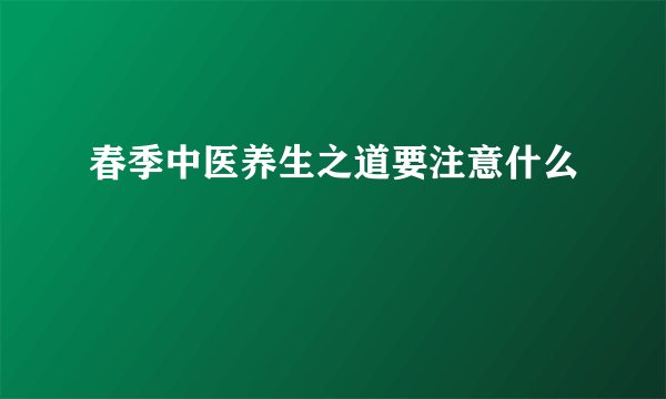 春季中医养生之道要注意什么