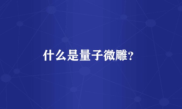 什么是量子微雕？