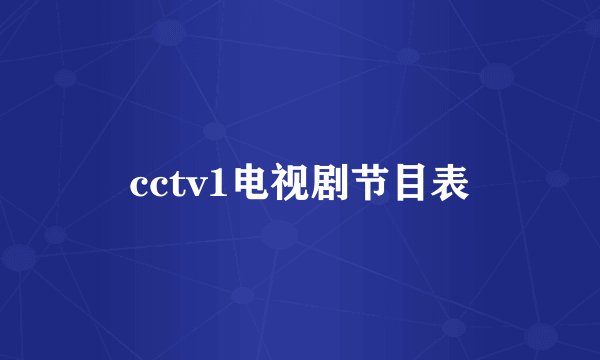 cctv1电视剧节目表