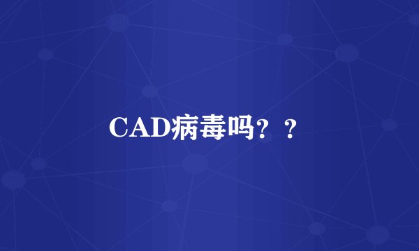 CAD病毒吗？？