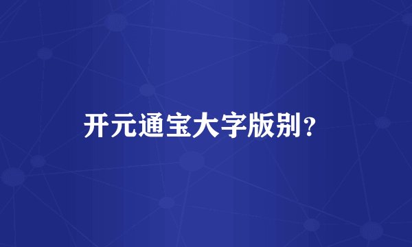 开元通宝大字版别？