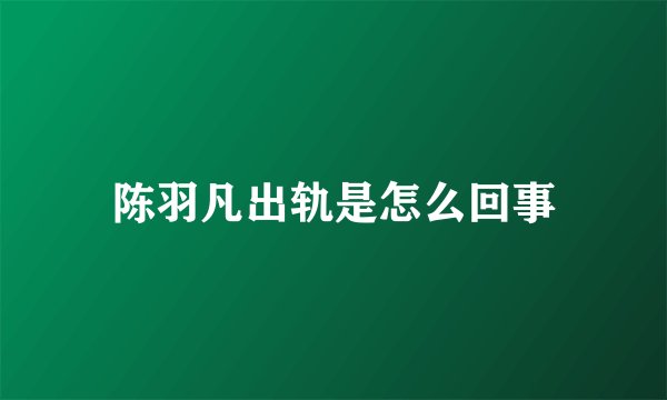 陈羽凡出轨是怎么回事