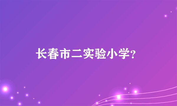 长春市二实验小学？