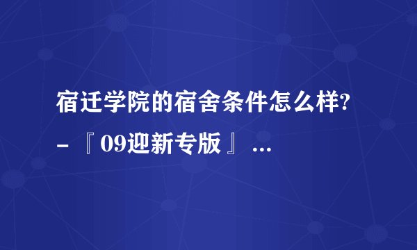 宿迁学院的宿舍条件怎么样? - 『09迎新专版』 - 宿迁学院 青竹...