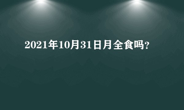 2021年10月31日月全食吗？