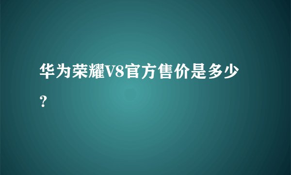 华为荣耀V8官方售价是多少？