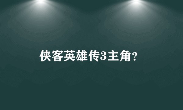 侠客英雄传3主角？