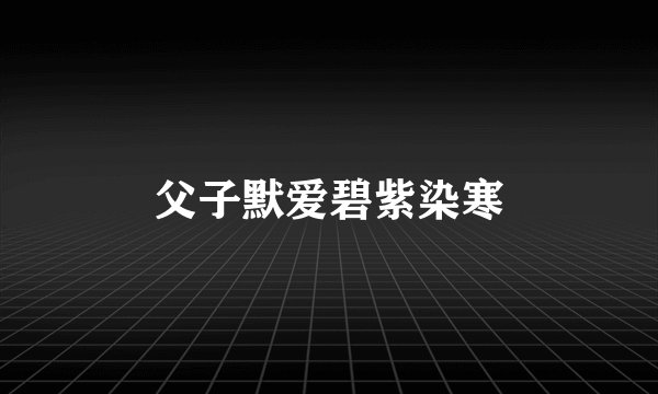 父子默爱碧紫染寒