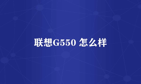 联想G550 怎么样