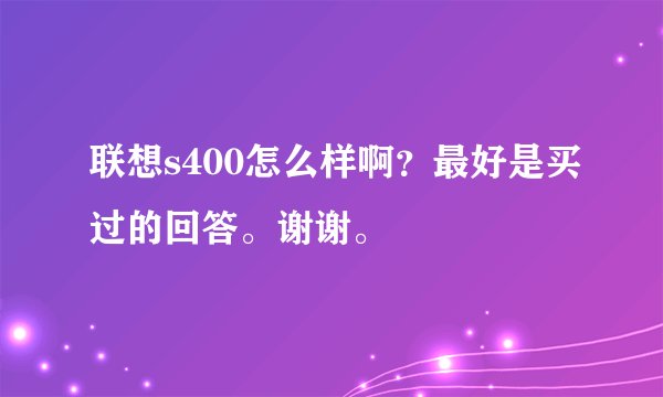 联想s400怎么样啊？最好是买过的回答。谢谢。