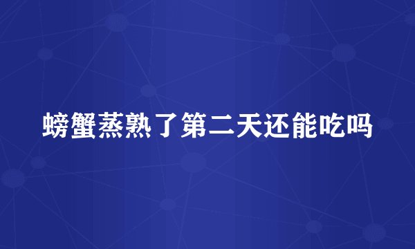 螃蟹蒸熟了第二天还能吃吗