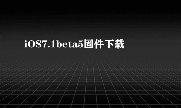 iOS7.1beta5固件下载