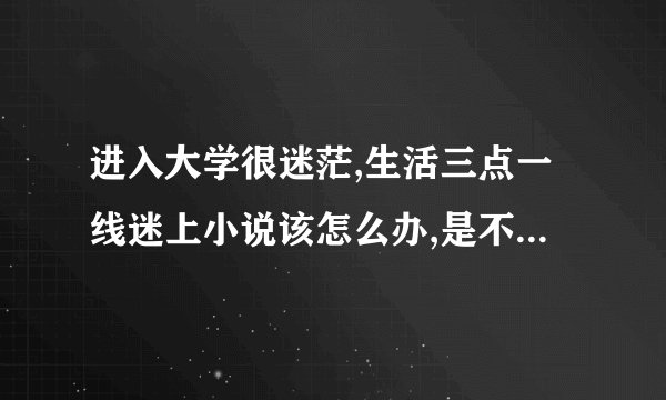 进入大学很迷茫,生活三点一线迷上小说该怎么办,是不是堕落?