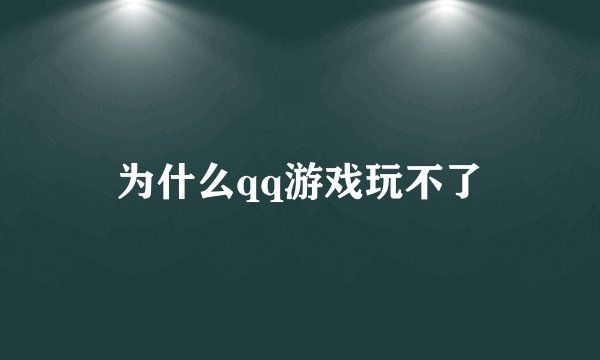 为什么qq游戏玩不了
