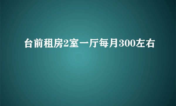台前租房2室一厅每月300左右