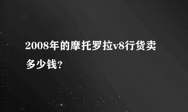 2008年的摩托罗拉v8行货卖多少钱？