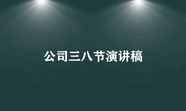 公司三八节演讲稿