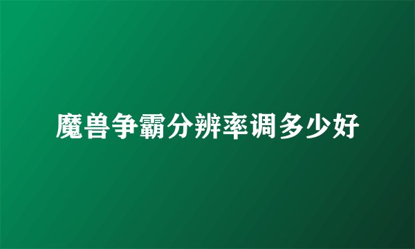 魔兽争霸分辨率调多少好