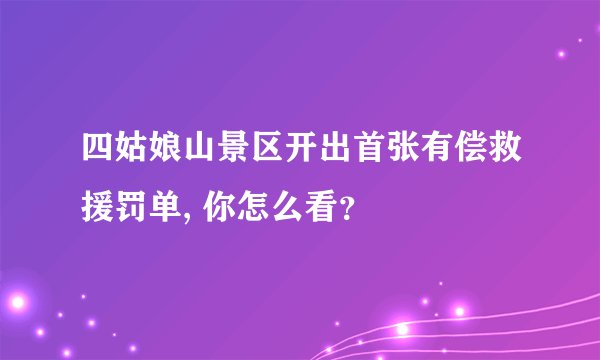 四姑娘山景区开出首张有偿救援罚单, 你怎么看？