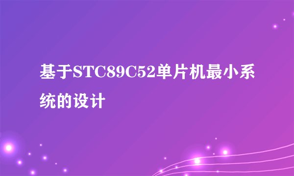 基于STC89C52单片机最小系统的设计