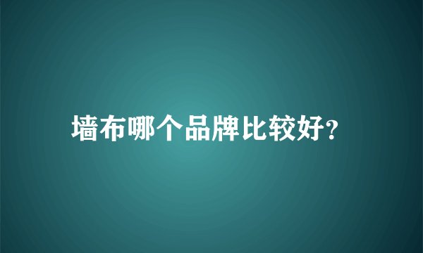 墙布哪个品牌比较好？