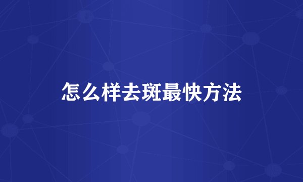 怎么样去斑最快方法