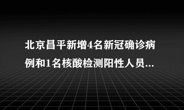 北京昌平新增4名新冠确诊病例和1名核酸检测阳性人员！市民该注意什么？