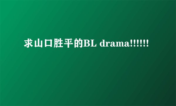 求山口胜平的BL drama!!!!!!