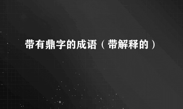 带有鼎字的成语（带解释的）